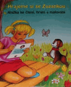 Hrajeme si se Zuzankou. Knížka ke čtení, hraní a malování