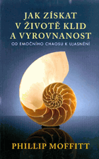 Jak získat v životě klid a vyrovnanost - od emočního chaosu k ujasnění