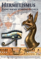 Hermetismus - tajné nauky starého Egypta - kompletní soubor textů stěžejních hermetických ...