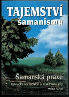 Tajemství šamanismu - šamanská praxe - příručka léčitelství a získání síly