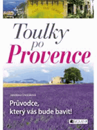 Toulky po Provence – Průvodce, který vás bude bavit!