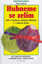 Hubneme se zelím, aneb, Zelí v kuchyni, domácí lékárně i v salonu krásy - 102 chutné ...
