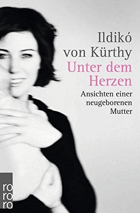 Unter dem Herzen Ansichten einer neugeborenen Mutter