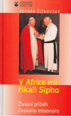 V Africe mi říkali Sípho - životní příběh českého misionáře
