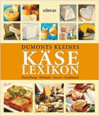 Dumonts kleines Käse Lexikon. Herstellung, Herkunft, Sorten, Geschmack