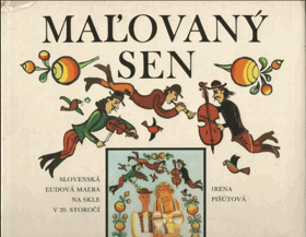 Mal'ovaný sen. Slovenská ľudová malba na skle v 20. storočí