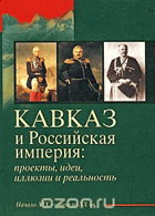 Кавказ и Российская империя, Проекты, идеи, иллюзии и ...