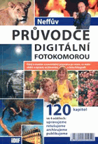 Neffův průvodce digitální fotokomorou - čtivý a snadno srozumitelný průvodce po všem, co ...