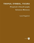 Tropus, symbol, figura - příspěvek k filosofii jazyka Salomona Maimona