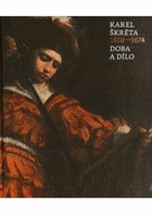 Karel Škréta. Doba a dílo 1610–1674