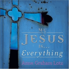 My Jesus Is ... Everything! VČ. CD!