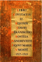 LIBRI CIVITATIS II. - Rejstřík stavby děkanského kostela Nanebevzetí Panny Marie v Mostě 1517 ...