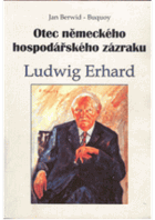Otec německého hospodářského zázraku Ludwig Erhard - citáty, analýzy, komentáře
