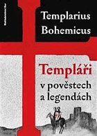 Templáři v pověstech a legendách - s obzvláštním zřetelem na slavné země Koruny české, ...