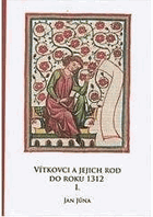 Vítkovci a jejich rod do roku 1312 - studie z listinných a jiných dochovaných pramenů. I