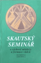 Skautský seminář - Sborník přednášek I. a II. semináře o výchově mládeže a formace ...