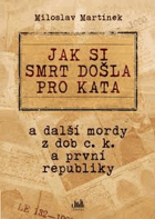 Jak si smrt došla pro kata - a další mordy z dob c. k. a první republiky