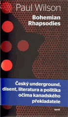 Bohemian rhapsodies - český underground, disent, literatura a politika očima kanadského ...