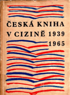 Česká kniha v cizině 1939-1965 - překlady děl čes. autorů, vyd. v zahraničí, pův. díla ...