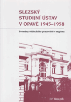 Slezský studijní ústav v Opavě 1945-1958(proměny vědeckého pracoviště v regionu)