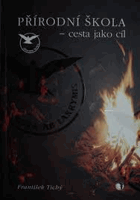 Přírodní škola - cesta jako cíl, aneb, Vyprávění o minulosti, současnosti a zkušenostech ...