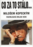 Co za to stálo... - s Milošem Kopeckým rozmlouvá Milan Hein VĚNOVÁNÍ HEIN!!