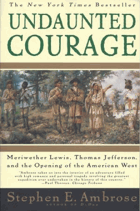 Undaunted Courage. Meriwether Lewis Thomas Jefferson and the Opening of the American West