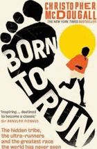 Born to Run. The Hidden Tribe, the Ultra-runners, and the Greatest Race the World Has Never Seen