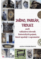 Jařmo, parkán, trdlice, aneb, Výkladový slovník historických pojmů, které upadají v ...