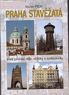 Praha stavěžatá, aneb, Pražské věže, věžičky a sanktusníky