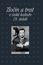 Zločin a trest v české kultuře 19. století - sborník příspěvků z 30. ročníku sympozia k ...