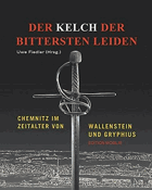 Der Kelch der bittersten Leiden. Chemnitz im Zeitalter von Wallenstein und Gryphius ; Ausstellung 4 ...