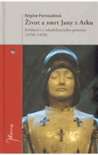 Život a smrt Jany z Arku - svědectví z rehabilitačního procesu (1450-1456)
