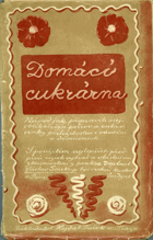 Domácí cukrárna. Návod jak připravovati nejoblíbenější pečivo a cukrovinky ...