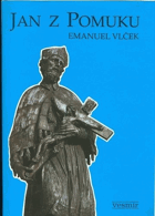 Jan z Pomuku (Sv. Jan Nepomucký). Jeho život, umučení a slavné působení ve světle ...
