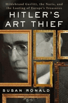 Hitler's Art Thief. Hildebrand Gurlitt, the Nazis, and the Looting of Europe's Treasures