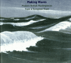 Making Waves. Modern British Masterpieces from a European Trust