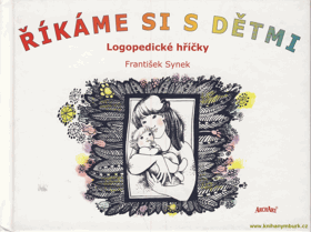 Říkáme si s dětmi LOGOPEDIE K praktickým otázkám výchovy jazyka a řeči u malých dětí