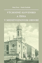 Východné Slovensko a židia v medzivojnovom období - sondy do spoločensko-politického, ...
