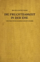 Die Fruchtbarkeit in der Ehe und ihre wunschgemässe Beeinflussung