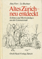 Altes Zürich - neu entdeckt. Schönes und Merkwürdiges aus der Limmatstadt