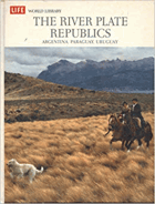 The River Plate Republics - Argentina, Paraguay, Uruguay (Life World Library)