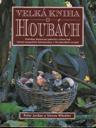 Velká kniha o houbách - podrobný průvodce světem hub, bohatá fotografická dokumentace a 100 ...