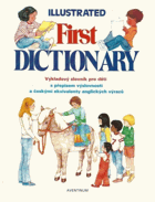Illustrated First Dictionary. Výkladový slovník pro děti s přepisem výslovnosti a českými ...