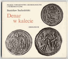 Denar w kalecie - trzy pierwsze stulecia monety polskiej = la monnaie dans la Pologne du haut Moyen ...