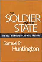 The Soldier and the state - the theory and politics of civil-military relations