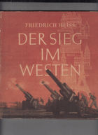 Der Sieg im Westen. Ein Bericht vom Kampf des deutschen Volksheeres in Holland, Belgien und ...