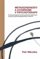 Metadovednosti a (ne)vědomí v psychoterapii - fenomenologická studie podmínek efektivního ...