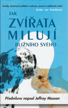 Jak zvířata milují bližního svého - desítky skutečných příběhů o odvaze, soucitu a ...