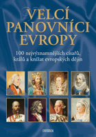 Velcí panovníci Evropy - 100 nejvýznamnějších císařů, králů a knížat evropských dějin